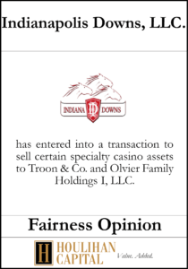 Indianapolis Downs, LLC - Fairness Opinion Tombstone"